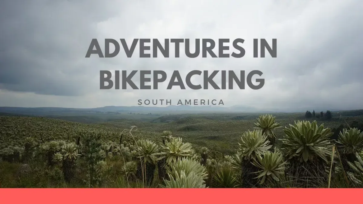 Adventures in Bikepacking - Colombia, Ecuador, and Peru