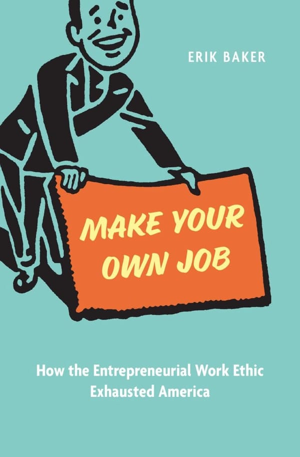 The Hustle Myth: A Review of Eric Baker’s "Make Your Own Job"