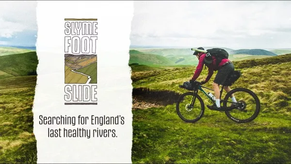 The Slymefoot Slide | Bike-packing in search of England's last healthy rivers